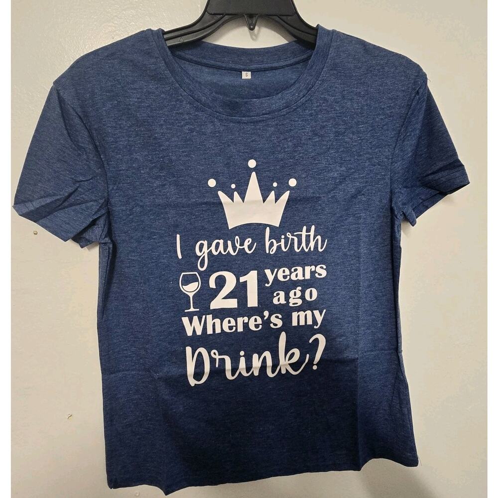Birthday I Gave Birth 21‎ Years Ago Where's My Drink T-Shirt Top SZ S